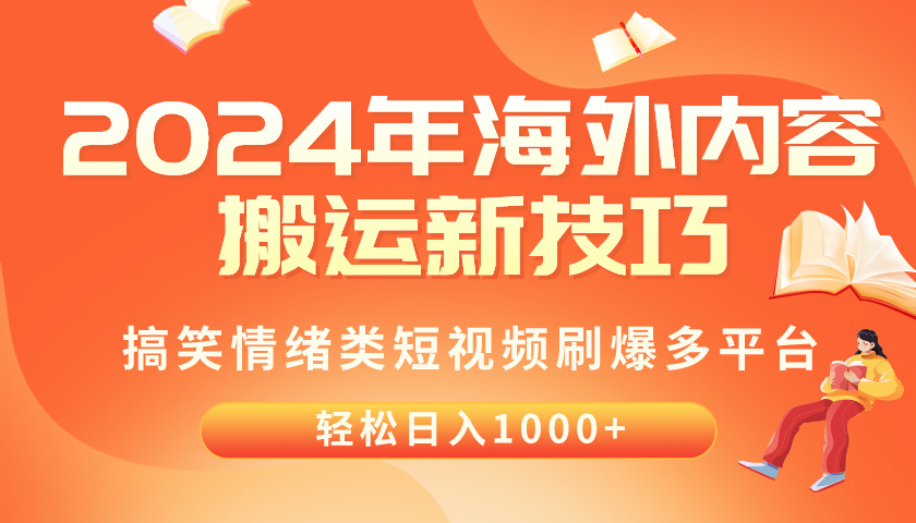 （10234期）2024年海外内容搬运技巧，搞笑情绪类短视频刷爆多平台，轻松日入千元-雨创网-优质项目资源分享平台