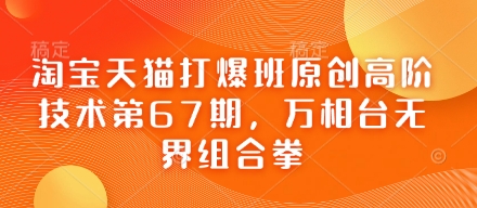 淘宝天猫打爆班原创高阶技术第67期，万相台无界组合拳-雨创网-优质项目资源分享平台
