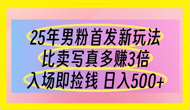 （14219期）25年男粉首发新玩法 比卖写真赚的更多 入场即捡钱 日入500-雨创网-优质项目资源分享平台