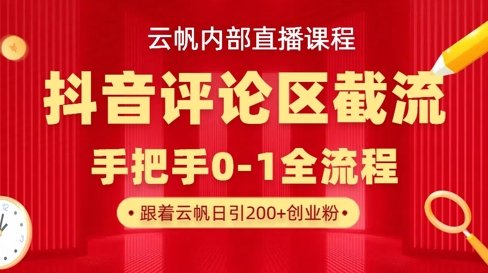 云帆内部直播课·抖音评论区截流流术，精准私信粉丝，单号日引流300+精准创业粉-雨创网-优质项目资源分享平台