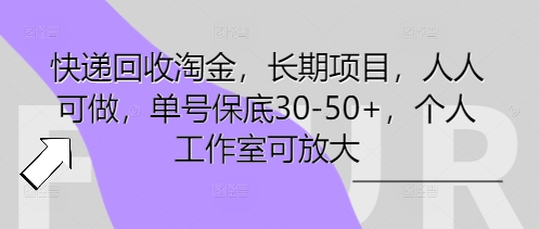 快递回收淘金，长期项目，人人可做，单号保底30-50+，个人工作室可放大-雨创网-优质项目资源分享平台