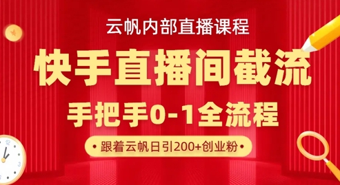 云帆内部直播课·快手直播间截流玩法，日引100+创业粉-雨创网-优质项目资源分享平台