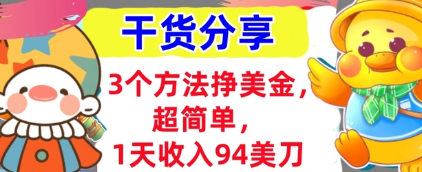 3个方法挣美金，超简单，1天收入94刀，0门槛，干货分享-雨创网-优质项目资源分享平台