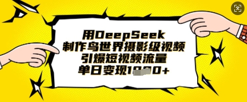 用DeepSeek制作鸟世界摄影级视频，引爆短视频流量，单日变现1k-雨创网-音频资源项目分享平台