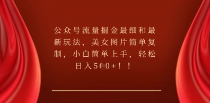 公众号流量掘金最细和最新玩法，美女图片简单复制，小白简单上手-雨创网-优质项目资源分享平台