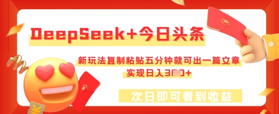 DeepSeek+今日头条，新玩法复制粘贴五分钟就可出一篇文章，实现日入3张-雨创网-优质项目资源分享平台