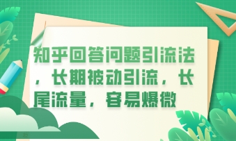 知乎回答问题引流法，长期被动引流，长尾流量，私域变现必学课程-雨创网-优质项目资源分享平台