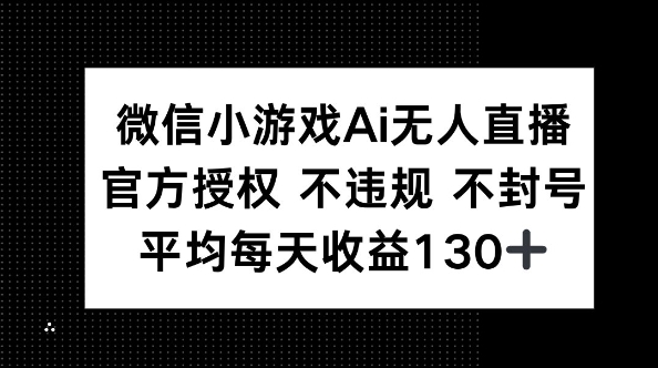 微信小游戏AI无人直播，不违规 不封号，官方授权 每天收益130+-雨创网-优质项目资源分享平台