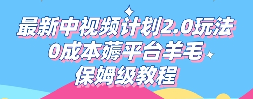 最新中视频计划2.0玩法，0成本薅平台羊毛，保姆级教程-雨创网-优质项目资源分享平台