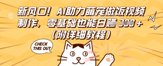 新风口！AI助力萌宠做饭视频制作，零基础也能日入3张(附详细教程)-雨创网-优质项目资源分享平台