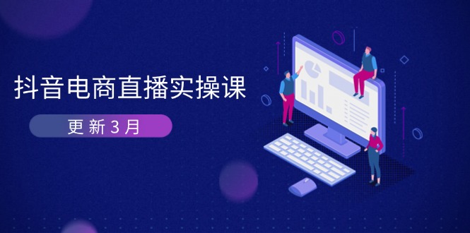 （14253期）抖音电商直播实操课-更新3月 深度剖析算法机制 快速提升直播GMV与带货变现-雨创网-优质项目资源分享平台