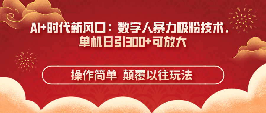 （14304期）AI+时代新风口：数字人暴力吸粉技术，单机日引300+可放大 操作简单  颠…-雨创网-优质项目资源分享平台