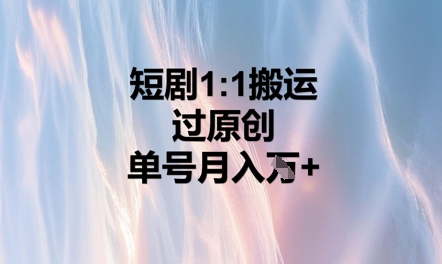 短剧1比1搬运过原创，单号月入W+-雨创网-优质项目资源分享平台