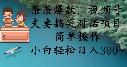 条条爆款，视频号夫妻搞笑对话项目，简单操作，小白轻松日入3张+-雨创网-优质项目资源分享平台