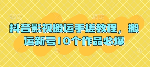 抖音影视搬运手搓教程，搬运新号10个作品必爆-雨创网-优质项目资源分享平台