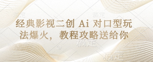 经典影视二创 Ai 对口型玩法爆火，教程攻略送给你-雨创网-优质项目资源分享平台