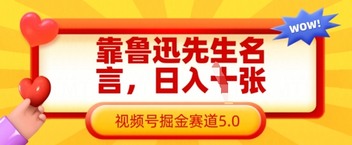 靠鲁迅先生名言，日入数张，视频号掘金赛道5.0-雨创网-优质项目资源分享平台