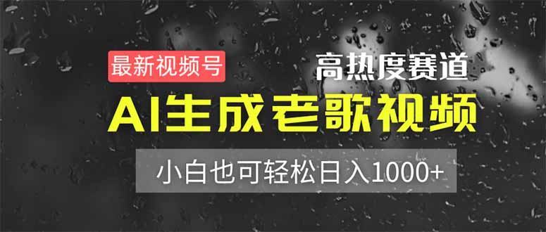 （14303期）最新视频号高热度赛道！AI生成老歌视频，小白也可轻松日入1000+-雨创网-优质项目资源分享平台