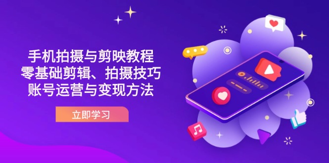 （14296期）抖音手机拍摄与剪映教程：零基础剪辑、拍摄技巧到账号运营与变现方法-雨创网-优质项目资源分享平台
