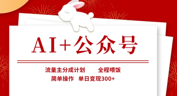 AI+公众号，流量主分成计划，全程喂饭，简单操作，单日变现3张+【揭秘】-雨创网-优质项目资源分享平台
