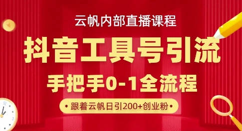 【云帆内部直播课】抖音工具号引流玩法，单号单日引300+精准创业粉-雨创网-优质项目资源分享平台
