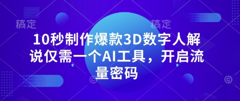 10秒制作爆款3D数字人解说仅需一个AI工具，开启流量密码-雨创网-优质项目资源分享平台