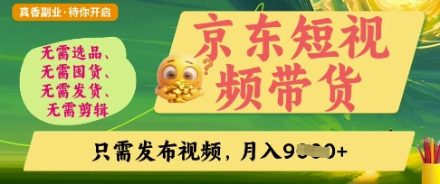 京东短视频带货，开启零门槛躺Z新时代【揭秘】-雨创网-优质项目资源分享平台