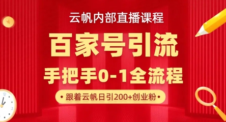 【云帆内部直播课】百家号高效引流 ，单号单日引300+精准创业粉，一分钟一条原创素材，引爆你的私域流量-雨创网-优质项目资源分享平台