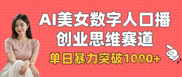 AI美女数字人口播商业思维赛道，单日暴力突破1k+-雨创网-优质项目资源分享平台