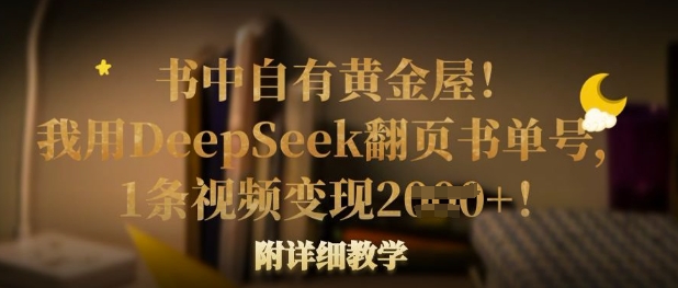 书中自有黄金屋！我用DeepSeek翻页书单号，1条视频变现多张！附详细教学-雨创网-优质项目资源分享平台