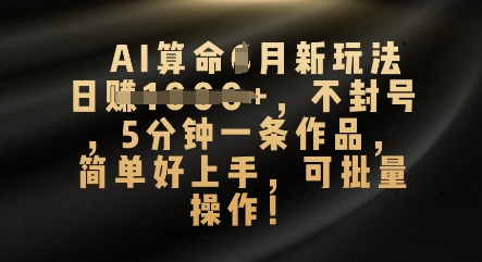 AI算命4月新玩法，日入数张，不封号，5分钟一条作品，简单好上手，可批量操作-雨创网-优质项目资源分享平台