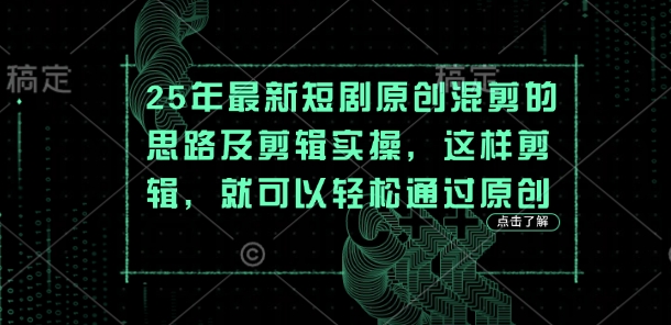 25年最新短剧原创混剪的思路及剪辑实操，这样剪辑，就可以轻松通过原创-雨创网-优质项目资源分享平台