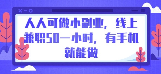 人人可做小副业，线上兼职50一小时，有手机就能做-雨创网-优质项目资源分享平台