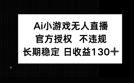 AI小游戏无人直播，官方授权 不违规，单日平均收益100+-雨创网-优质项目资源分享平台