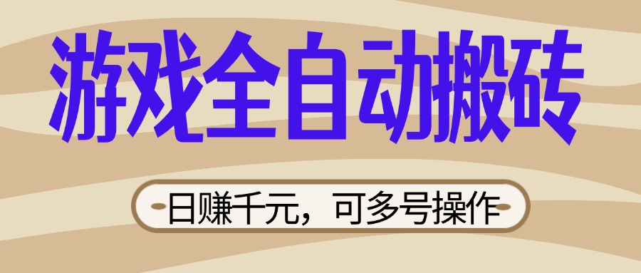 （14150期）游戏全自动搬砖，日赚千元，可多号操作，新手小白宝妈躺赚-雨创网-优质项目资源分享平台